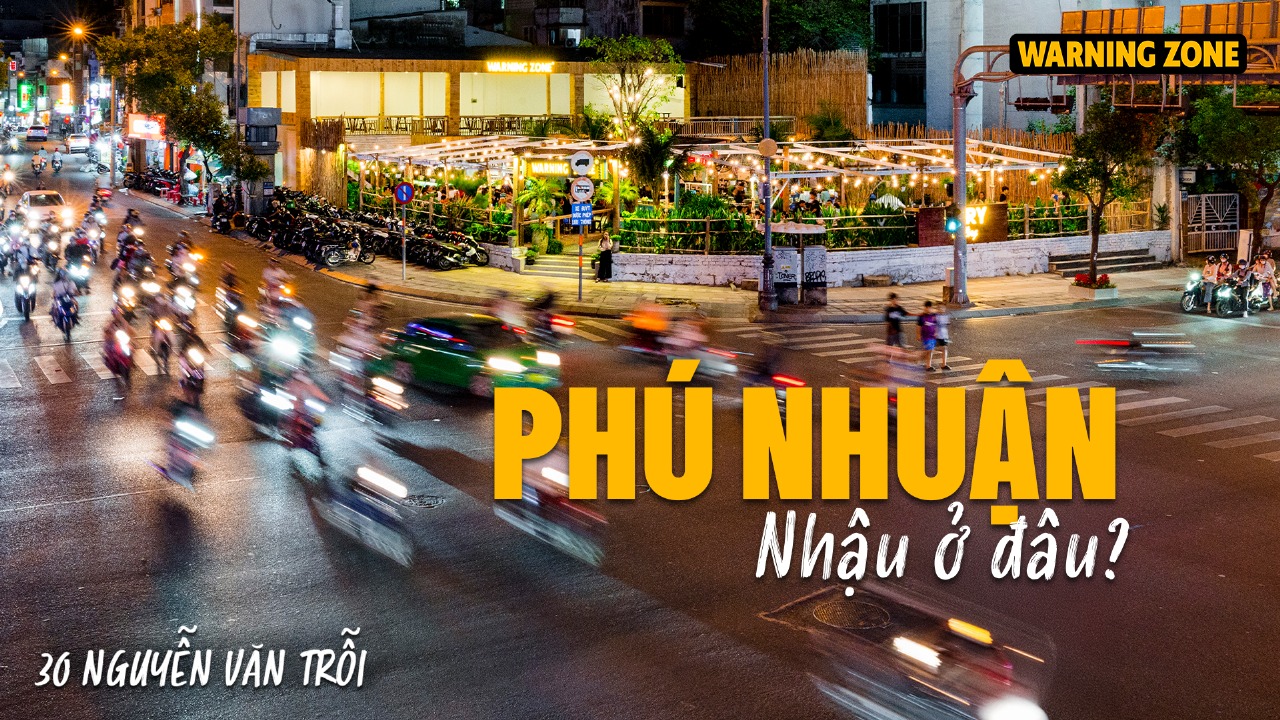 WARNING ZONE 30 NGUYỄN VĂN TRỖI – TỤ ĐIỂM ĂN NHẬU MỚI TẠI QUẬN PHÚ NHUẬN